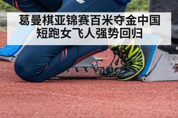 葛曼棋亚锦赛百米夺金中国短跑女飞人强势回归